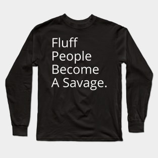 Fluff People Become A Savage Long Sleeve T-Shirt